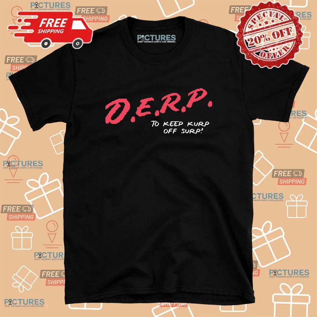 D E R P To Keep Kurp Off Surp T Shirt