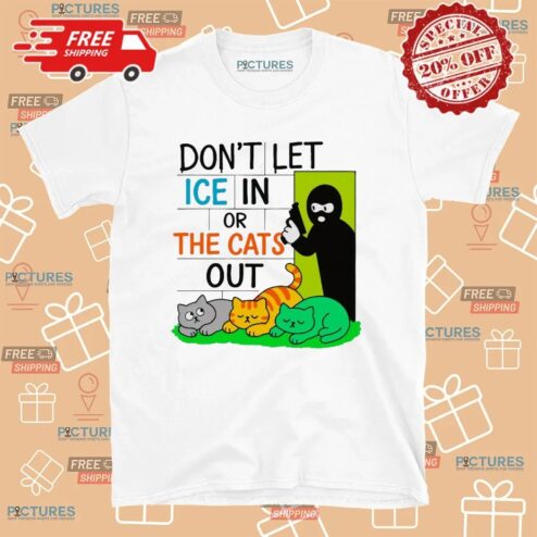 Don't Let ICE In Or The Cats Out T Shirt