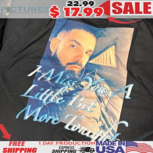 Drake I Miss You A Little Bit More Tonight T Shirt