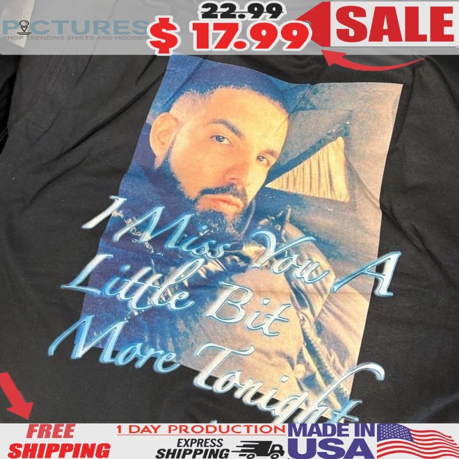 Drake I Miss You A Little Bit More Tonight T Shirt