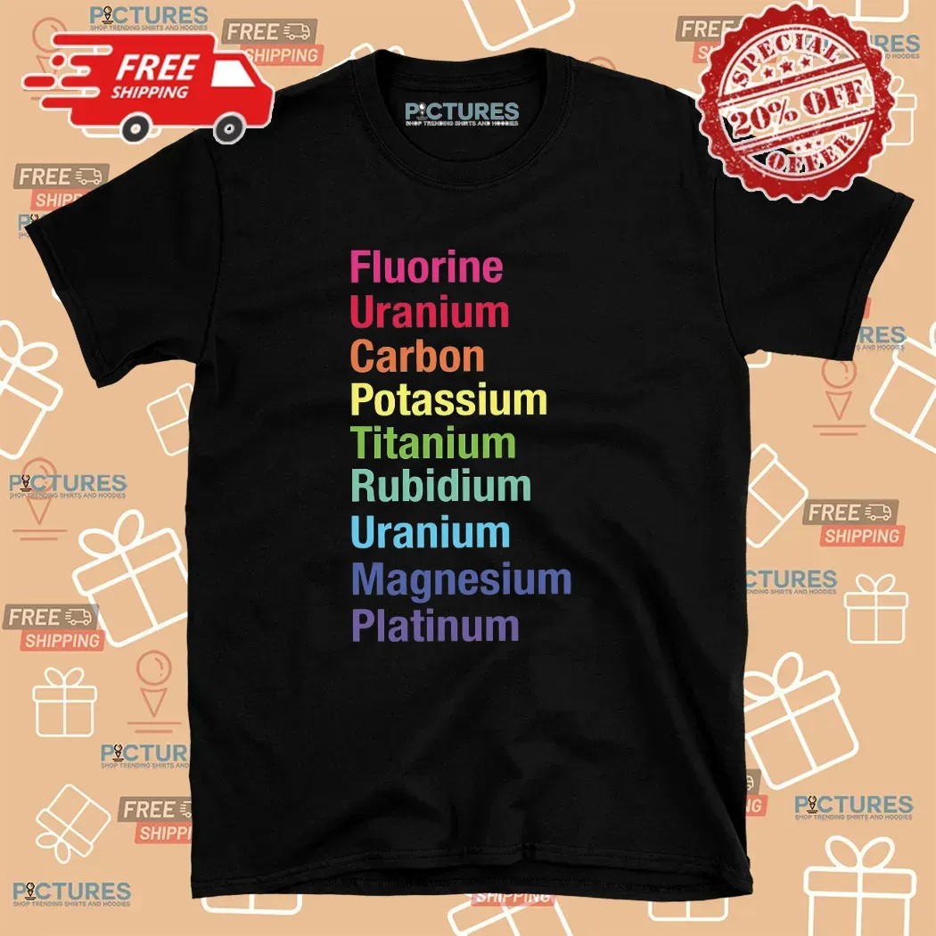 Fluorine Uranium Carbon Potassium Titanium Rubidium Uranium Magnesium Platinum T Shirt