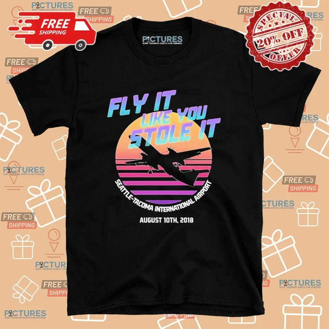 Fly It Like You Stole It Seattle-tacoma International Airport T Shirt