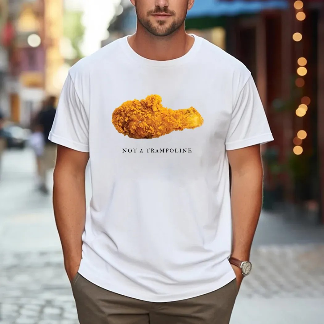 Fried Chicken Not A Trampoline T Shirt Fried Chicken Not A Trampoline T Shirt