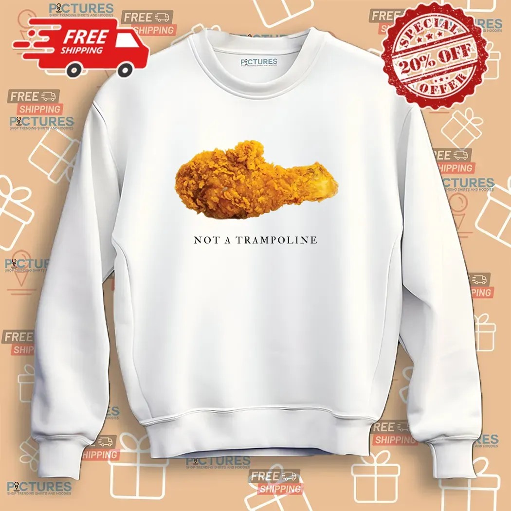 Fried Chicken Not A Trampoline T Shirt Fried Chicken Not A Trampoline T Shirt