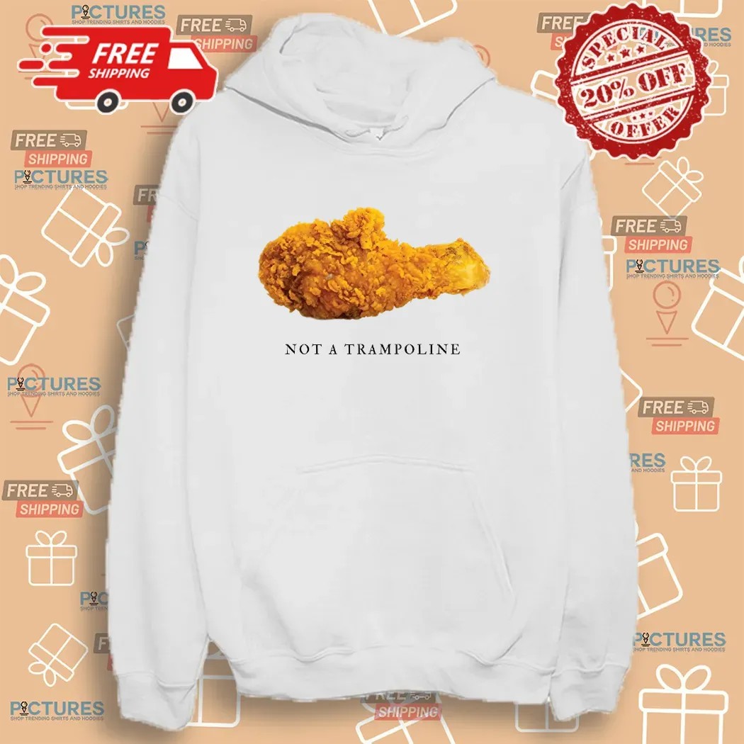 Fried Chicken Not A Trampoline T Shirt Fried Chicken Not A Trampoline T Shirt