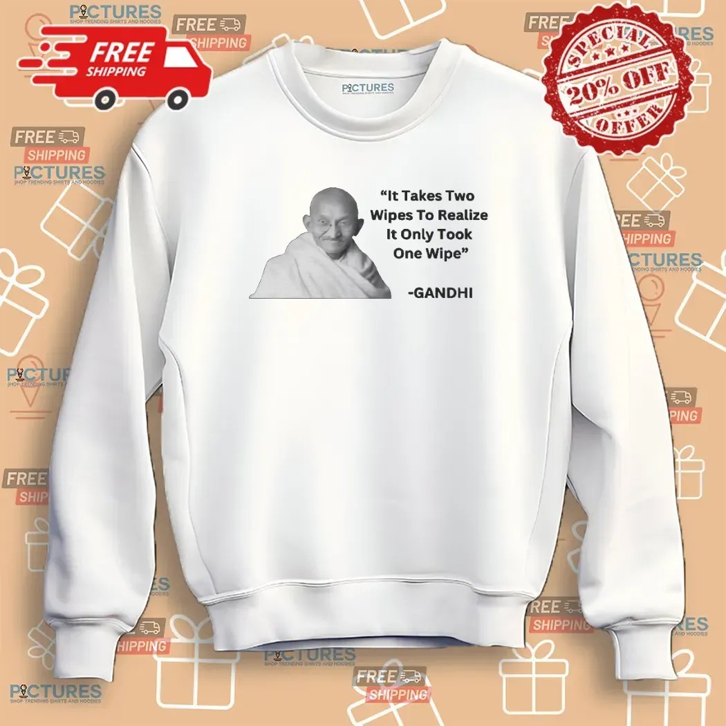 Gandhi It Takes Two Wipes To Realize It Only Took One Wipe T Shirt