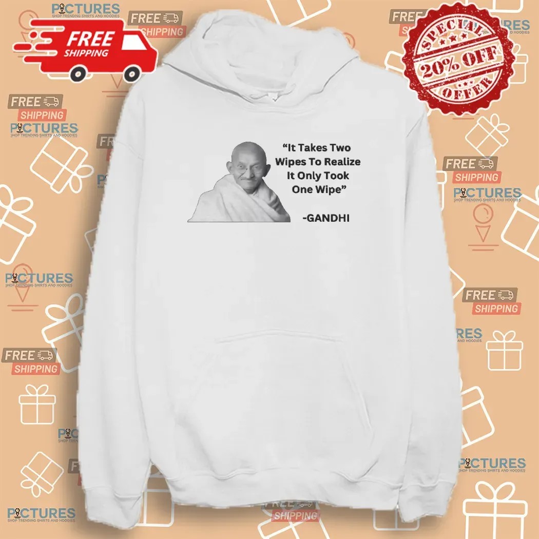 Gandhi It Takes Two Wipes To Realize It Only Took One Wipe T Shirt