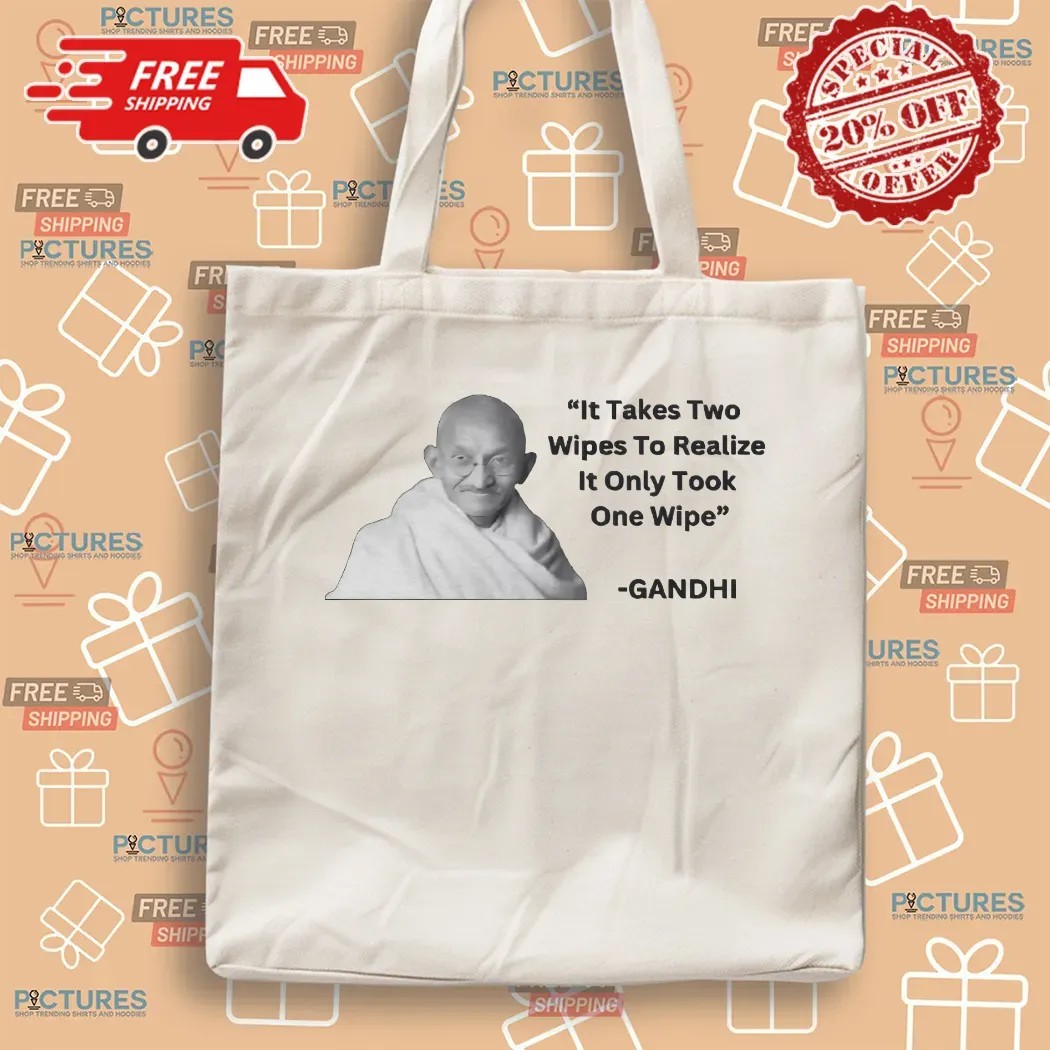 Gandhi It Takes Two Wipes To Realize It Only Took One Wipe T Shirt