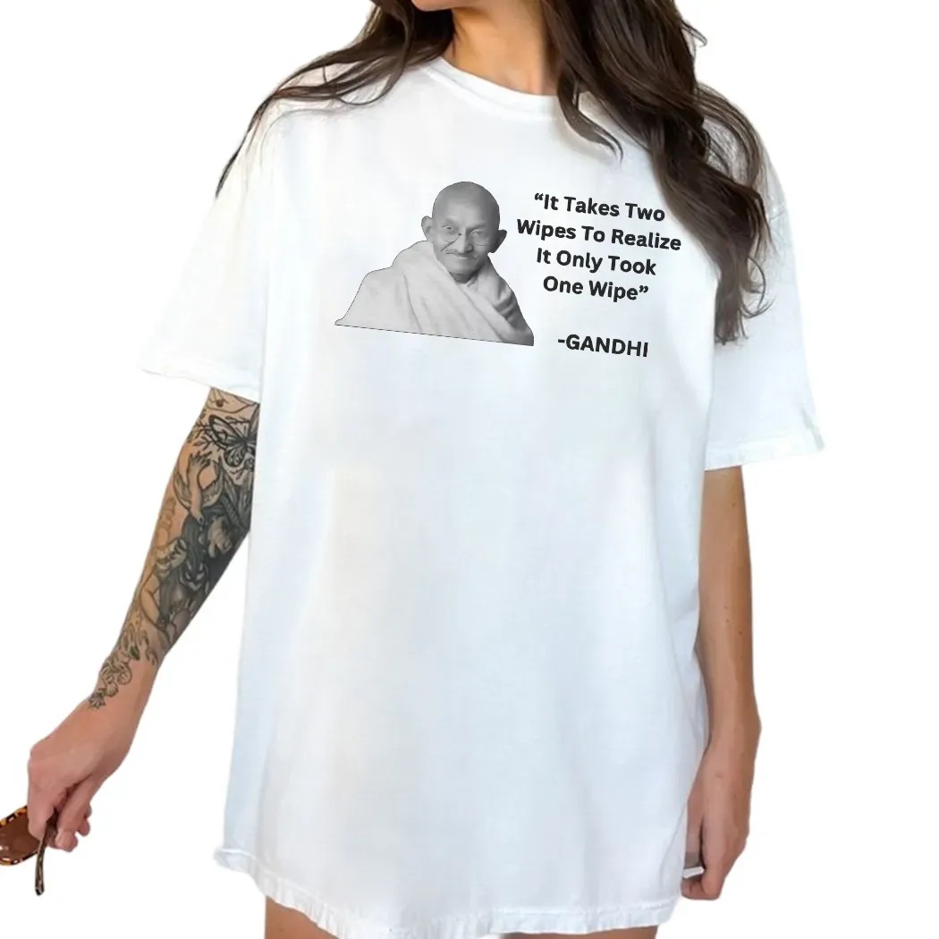 Gandhi It Takes Two Wipes To Realize It Only Took One Wipe T Shirt