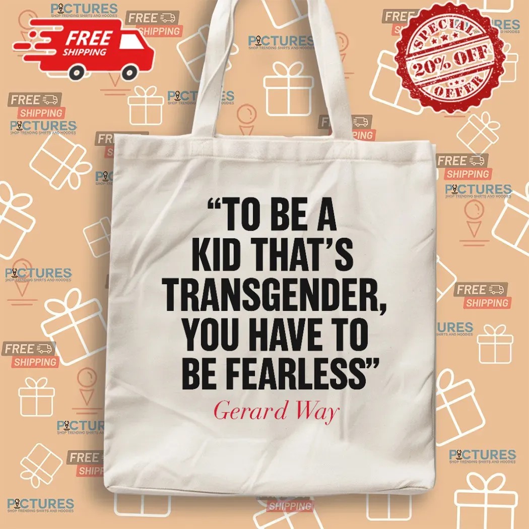 Gerard Way To Be A Kid That's Transgender You Have To Be Fearless T Shirt