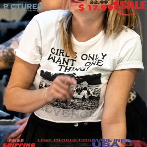 Girls Only Want One Thing Revenge T Shirt