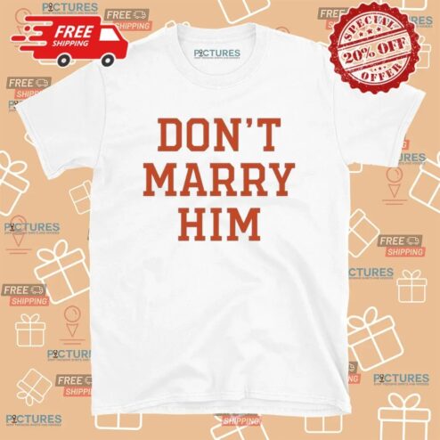 Haleybynature Don't Marry Him Shirt