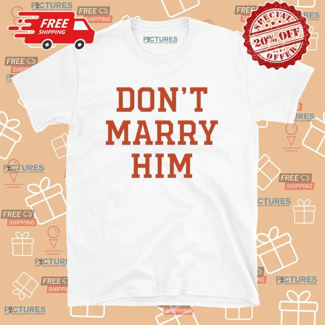 Haleybynature Don't Marry Him Shirt