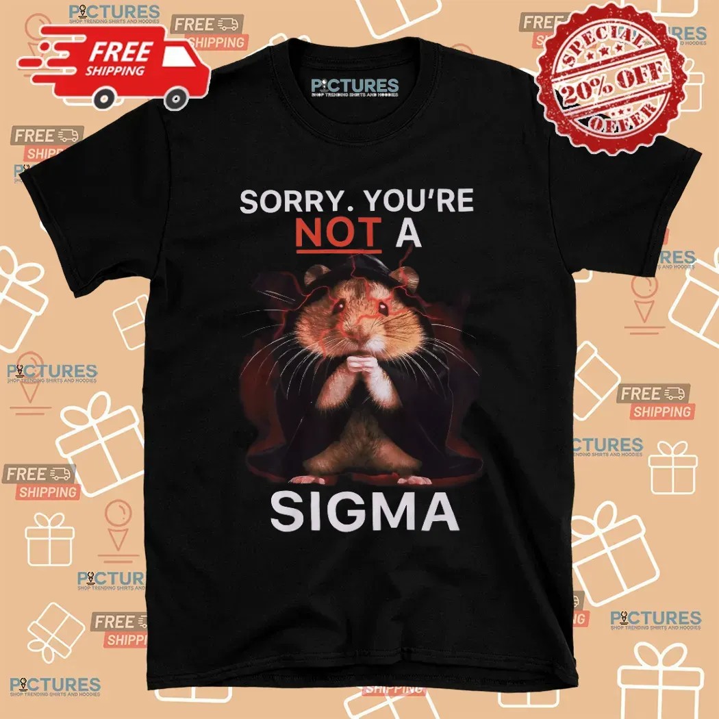Hamster Sorry You're Not A Sigma T Shirt