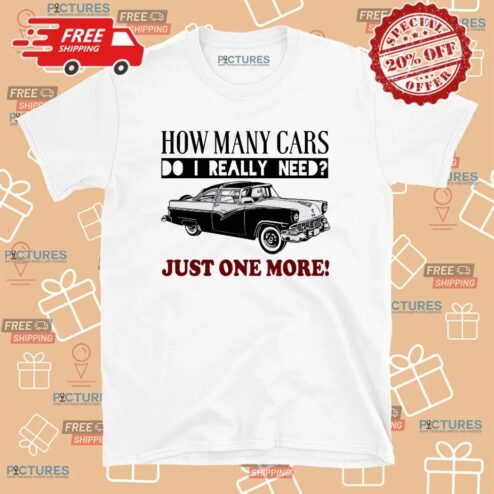 How Many Cars Do I Need Just One More Personalized T Shirt