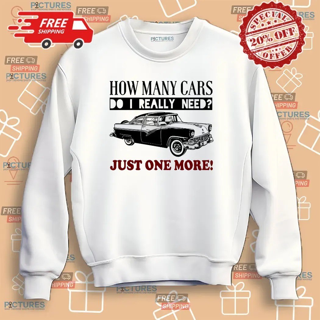 How Many Cars Do I Need Just One More Personalized T Shirt