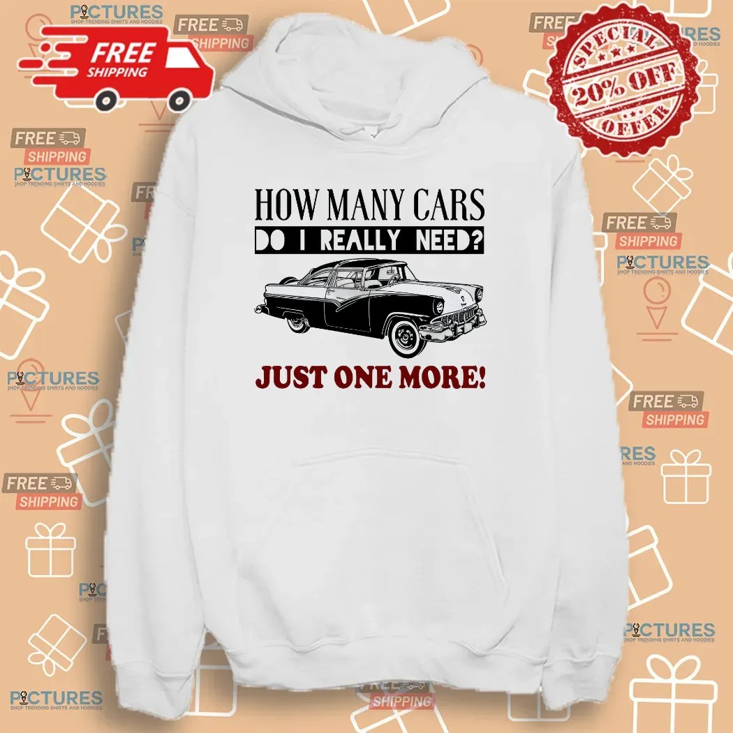 How Many Cars Do I Need Just One More Personalized T Shirt