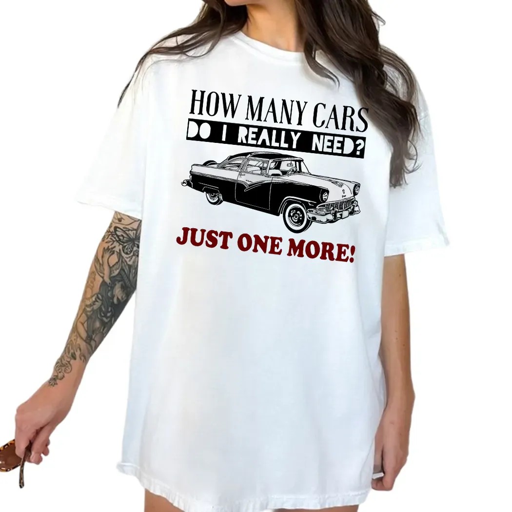 How Many Cars Do I Need Just One More Personalized T Shirt