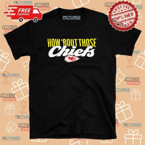 How ’bout Those Chiefs Kansas City T Shirt