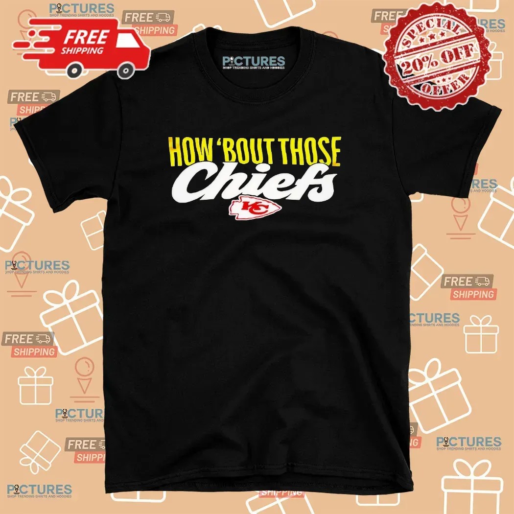 How ’bout Those Chiefs Kansas City T Shirt