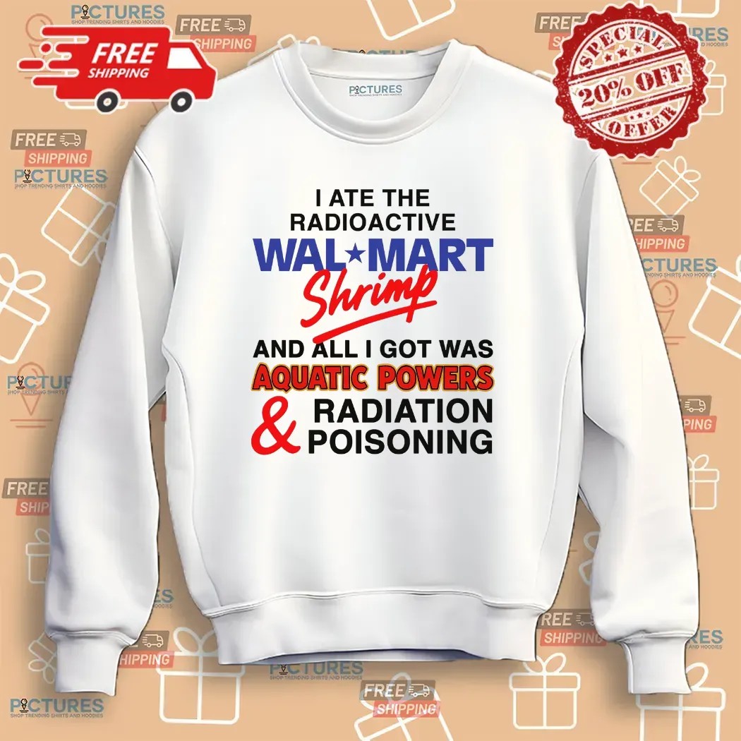 I Ate The Radioactive Shrimp And All I Got Was Aquatic Powers and Radiation Poisoning T Shirt
