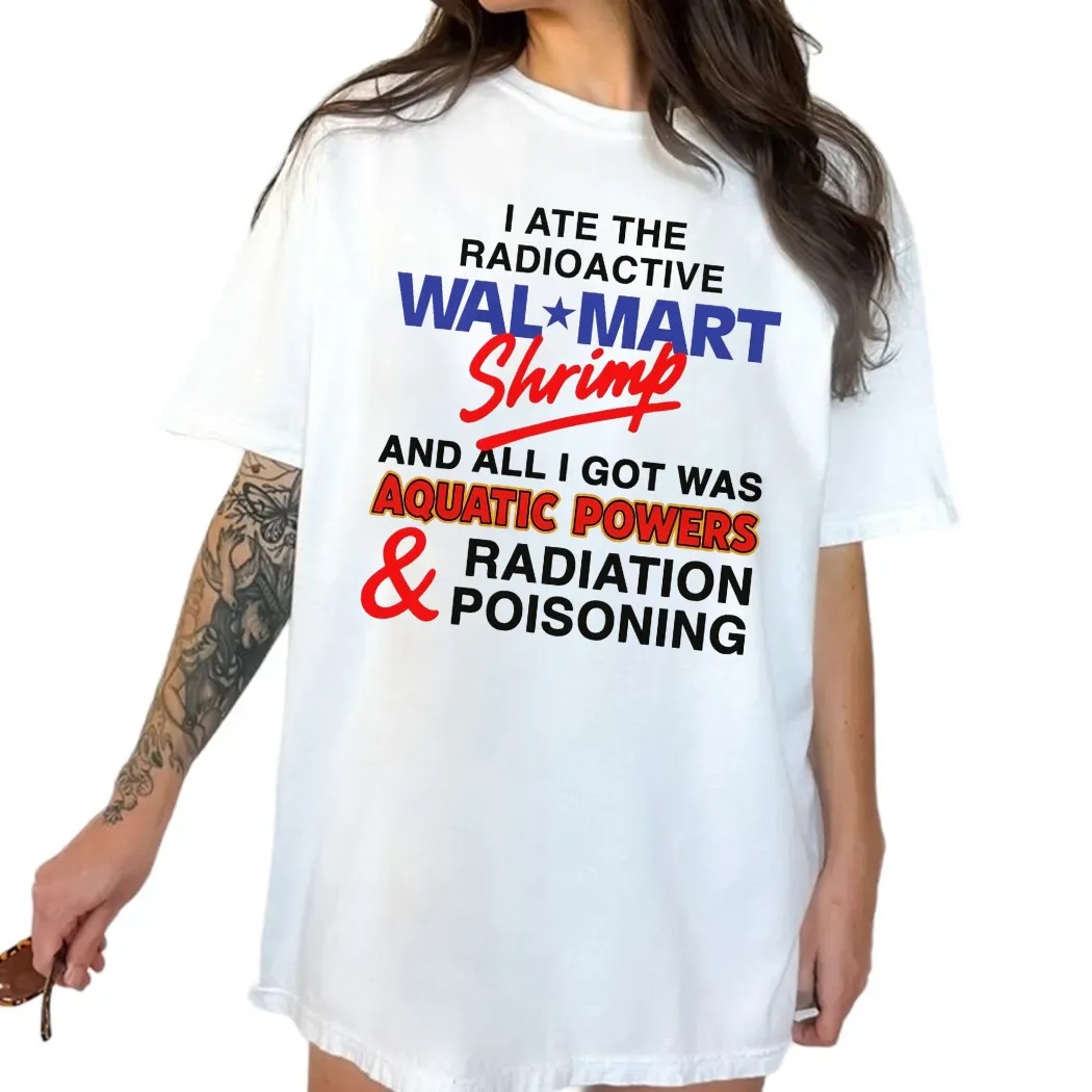 I Ate The Radioactive Shrimp And All I Got Was Aquatic Powers and Radiation Poisoning T Shirt
