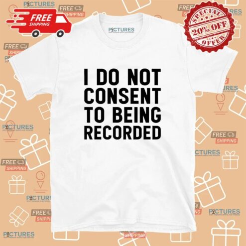 I Do Not Consent To Being Recorded Meme T Shirt