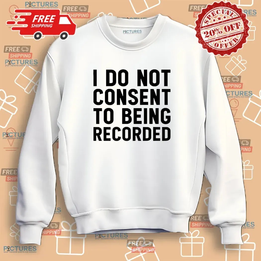 I Do Not Consent To Being Recorded Meme T Shirt