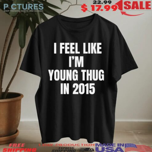 I Feel Like I'm Young Thug In 2025 T Shirt