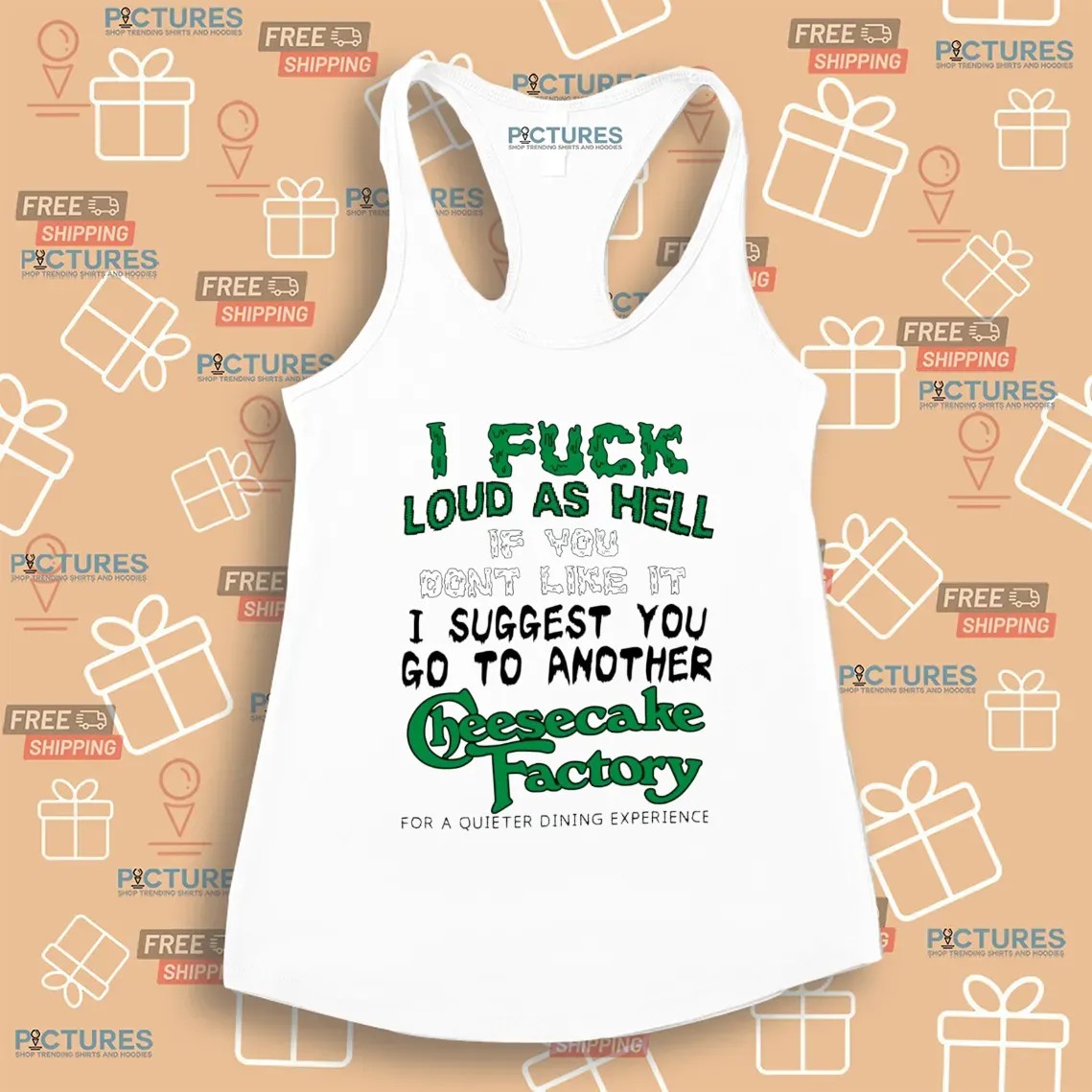 I Fuck Loud As Hell If You Don't Like It I Suggest You Go To Another Cheesecake Factory For A Quieter Dining Experience T Shirt