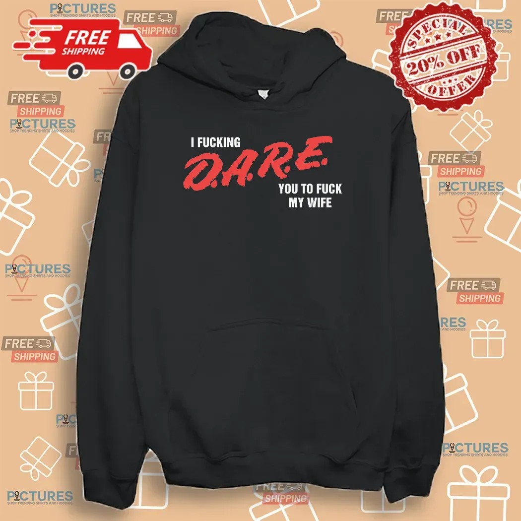 I Fucking D A R E You To Fuck My Wife T Shirt