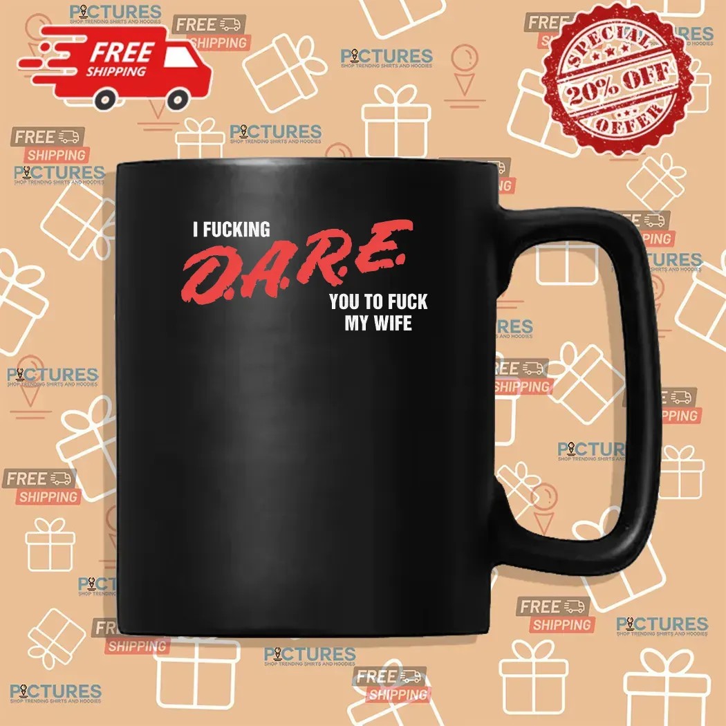 I Fucking D A R E You To Fuck My Wife T Shirt