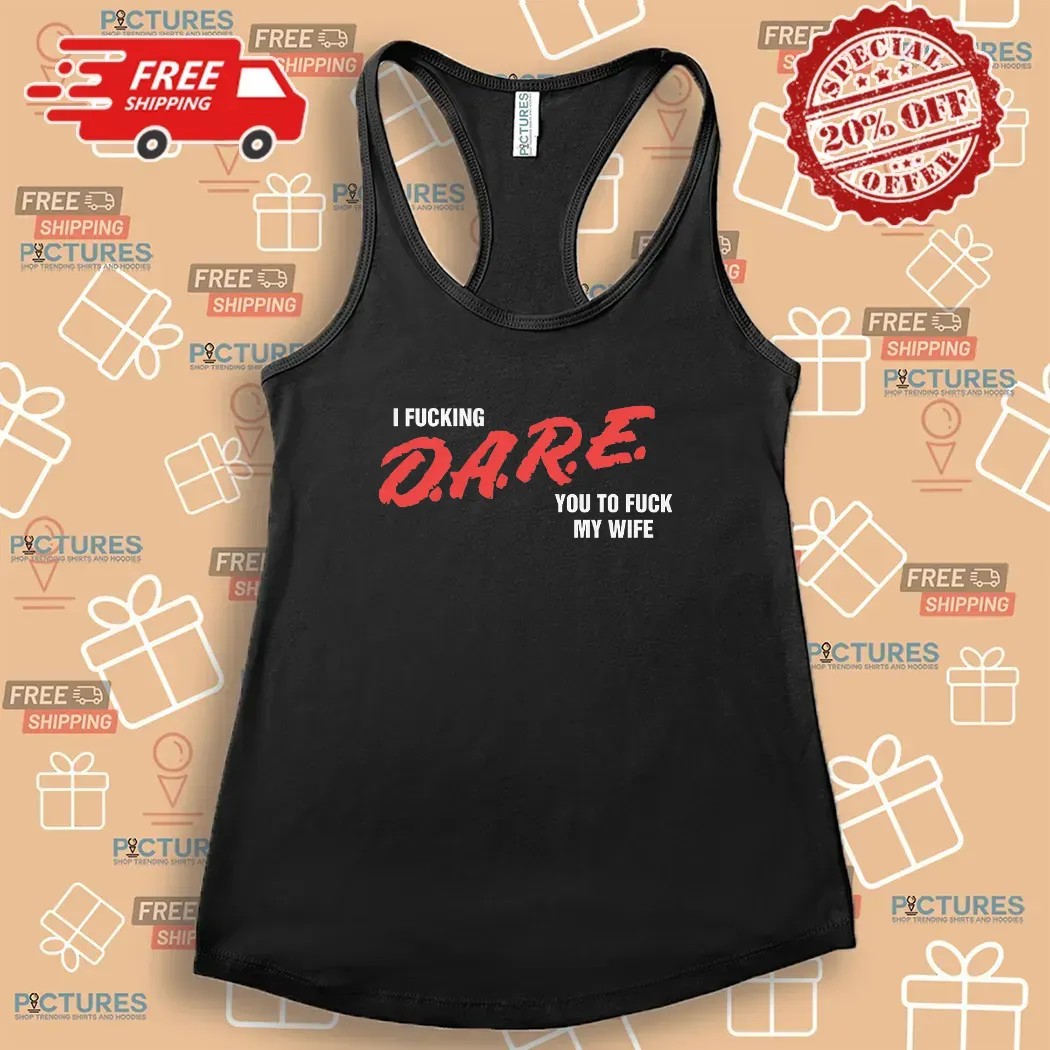 I Fucking D A R E You To Fuck My Wife T Shirt