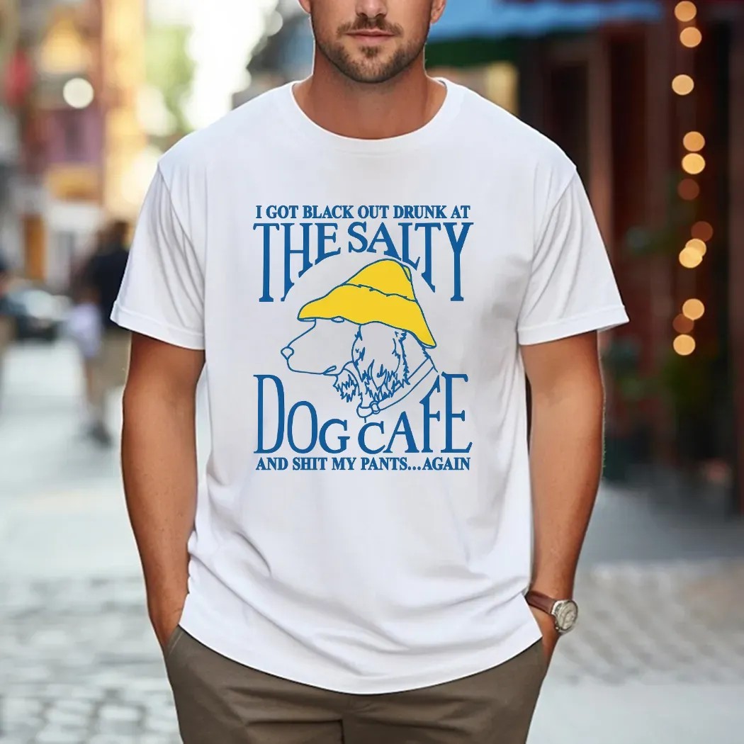 I Got Black Out Drunk At The Dog Cafe And Shit My Pants Again T Shirt
