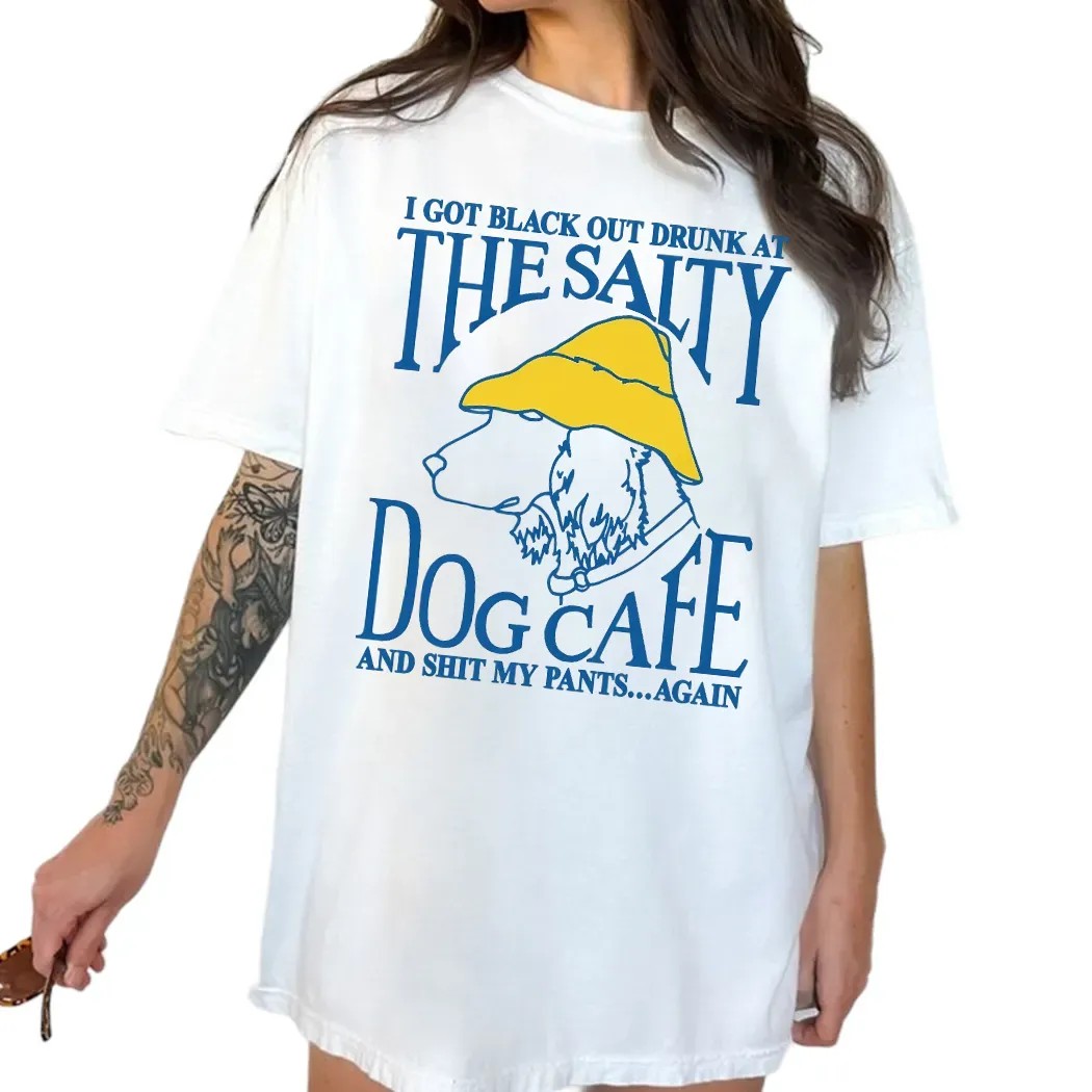 I Got Black Out Drunk At The Dog Cafe And Shit My Pants Again T Shirt