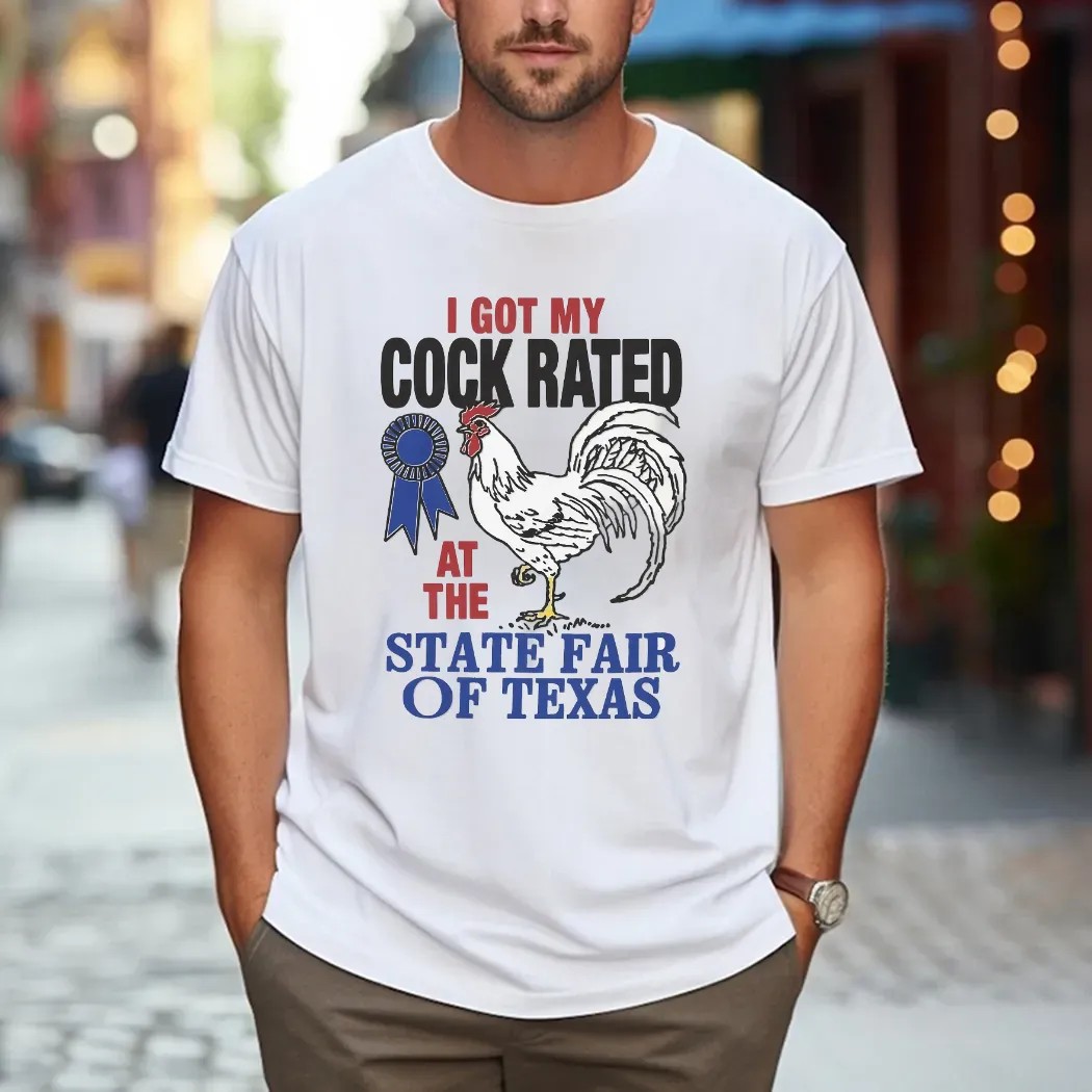 I Got My Cock Rated At The State Fair Of Texas T Shirt