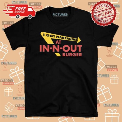 I Got Narcanned At In-N-Out Burger Restaurant Parody T Shirt