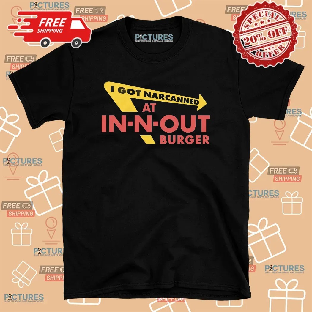 I Got Narcanned At In-N-Out Burger Restaurant Parody T Shirt