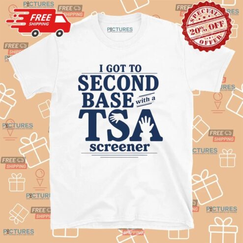 I Got To Second Base With A Tsa Screener Meme T Shirt