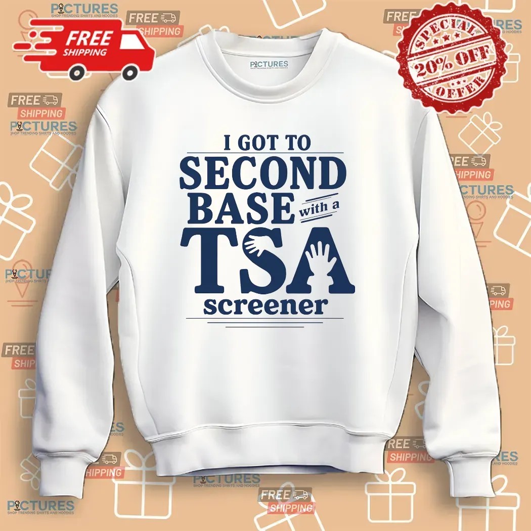 I Got To Second Base With A Tsa Screener Meme T Shirt
