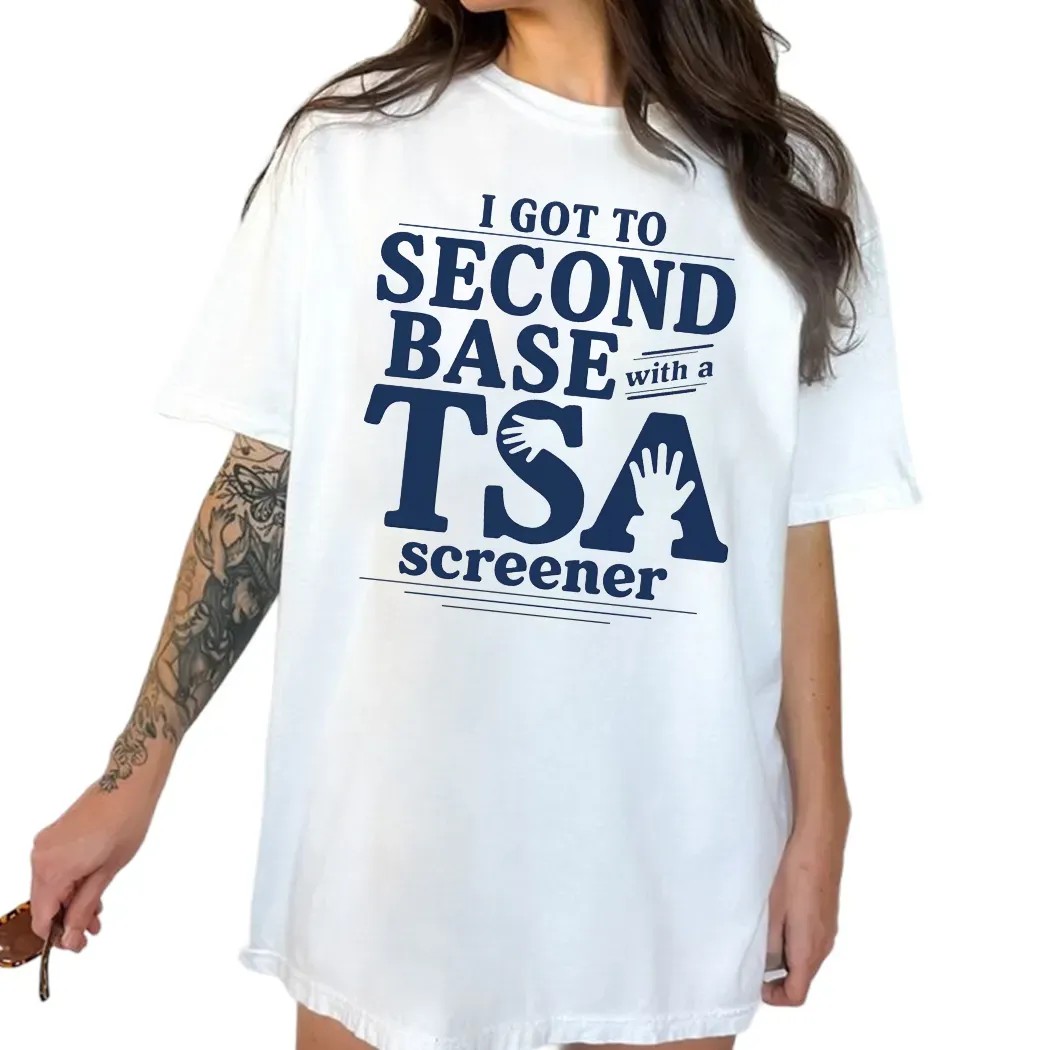 I Got To Second Base With A Tsa Screener Meme T Shirt