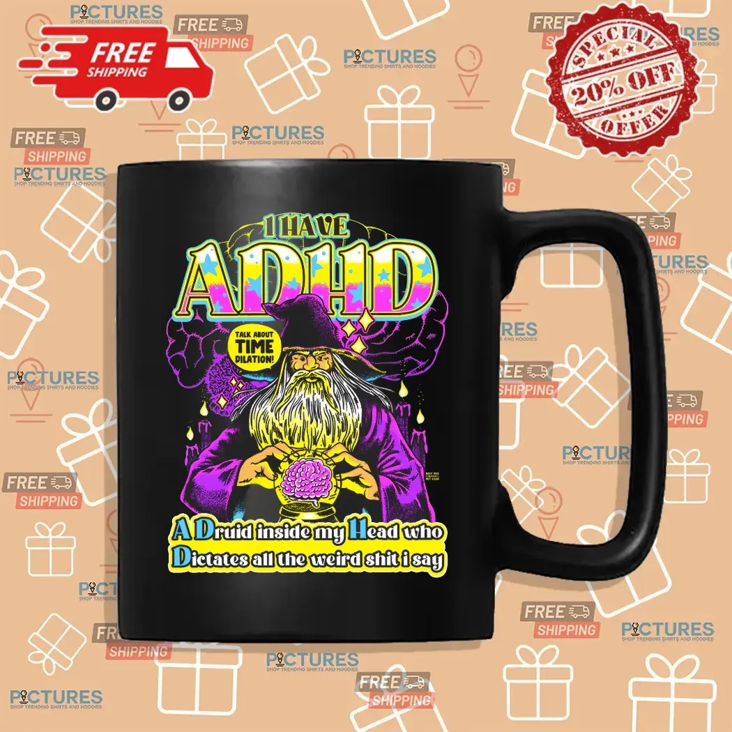 I Have ADHD Wizard A Druid Inside My Head Who Dictates All The Weird Shit I Say Graphic T Shirt