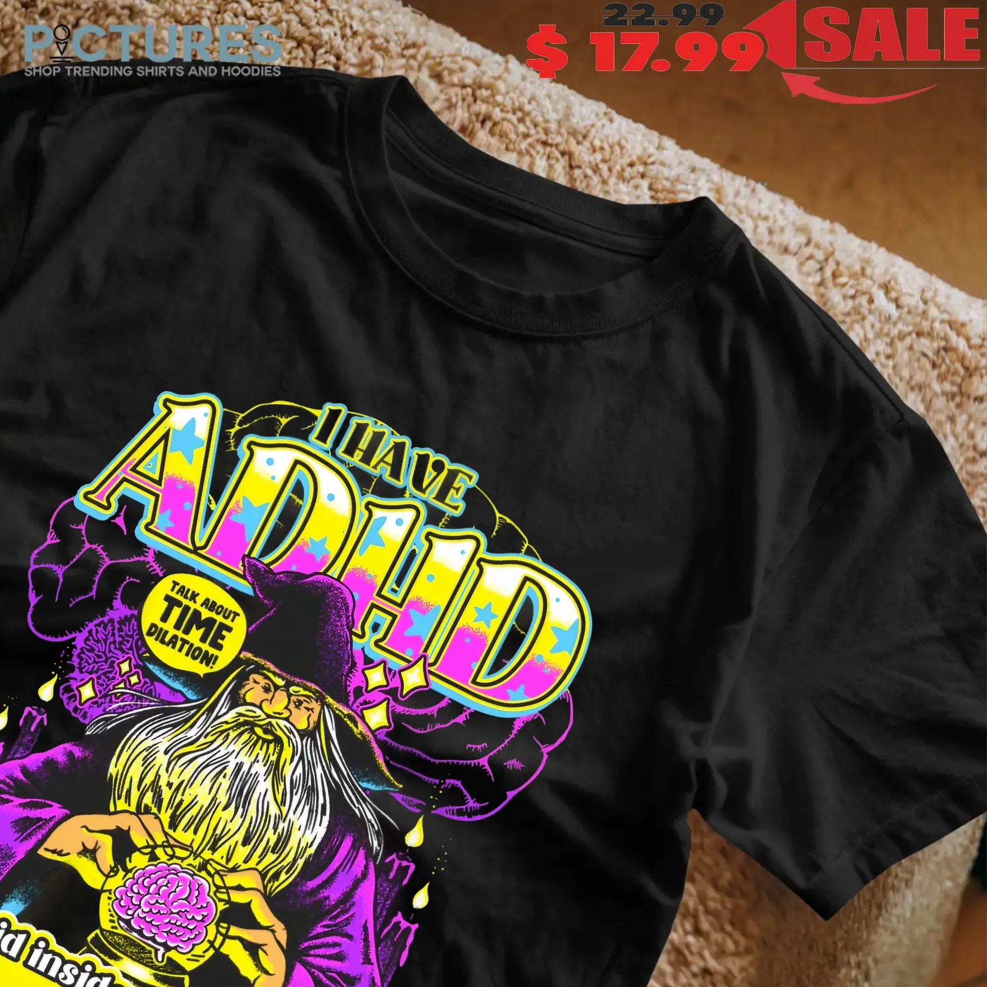 I Have ADHD Wizard A Druid Inside My Head Who Dictates All The Weird Shit I Say Graphic T Shirt