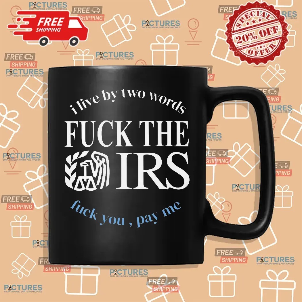 I Live By Two Words Fuck The IRS Pay Me T Shirt