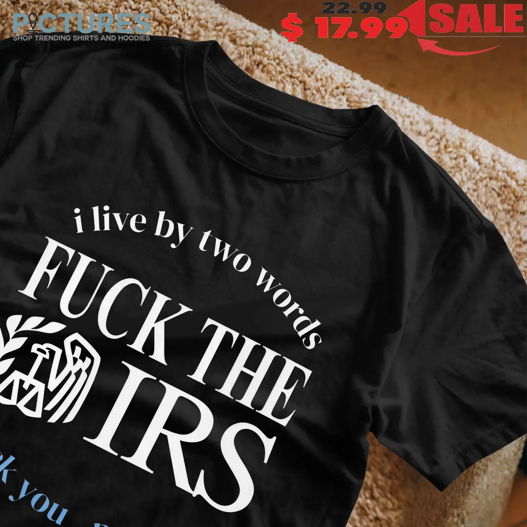 I Live By Two Words Fuck The IRS Pay Me T Shirt