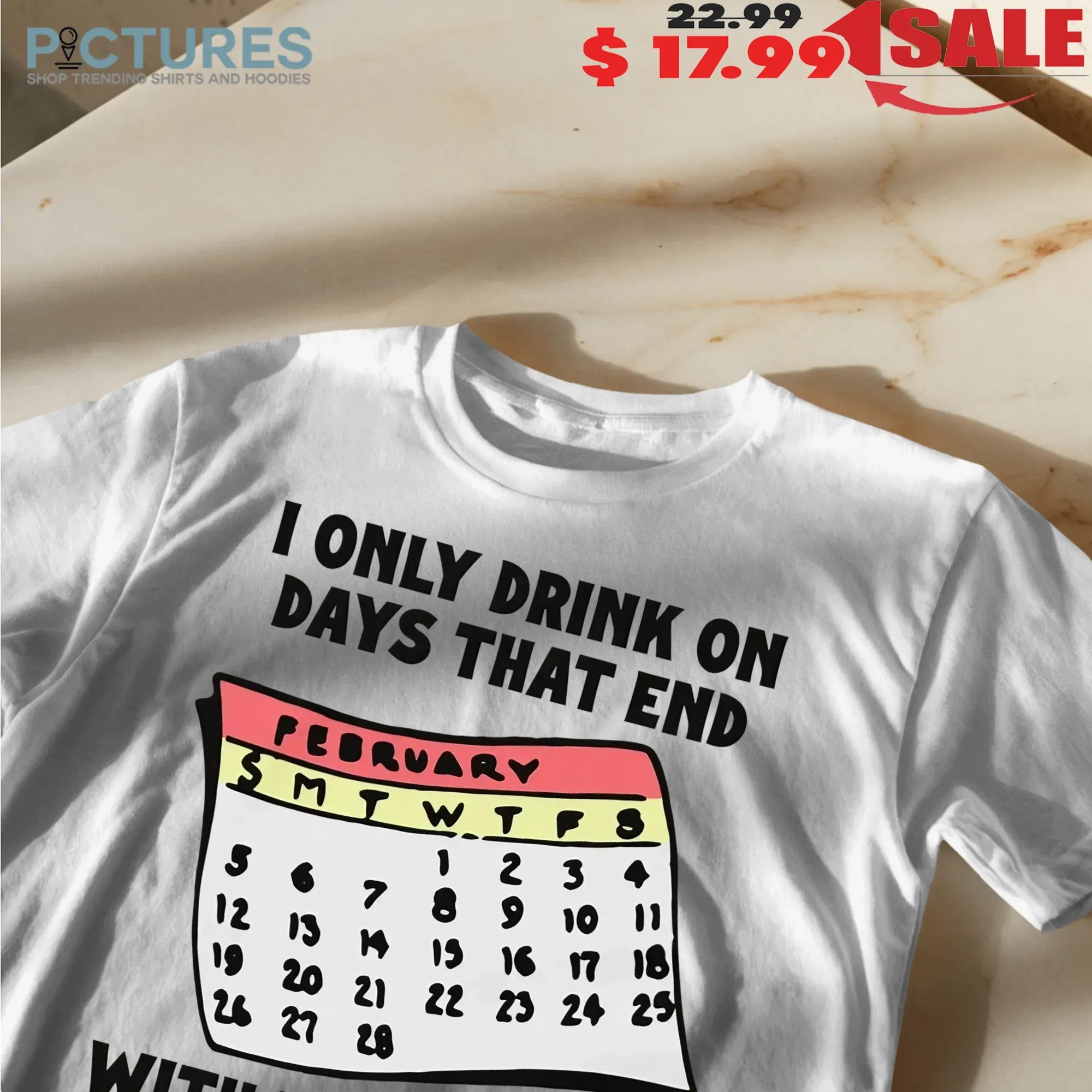 I Only Drink On Days That End With Me Drinking T Shirt