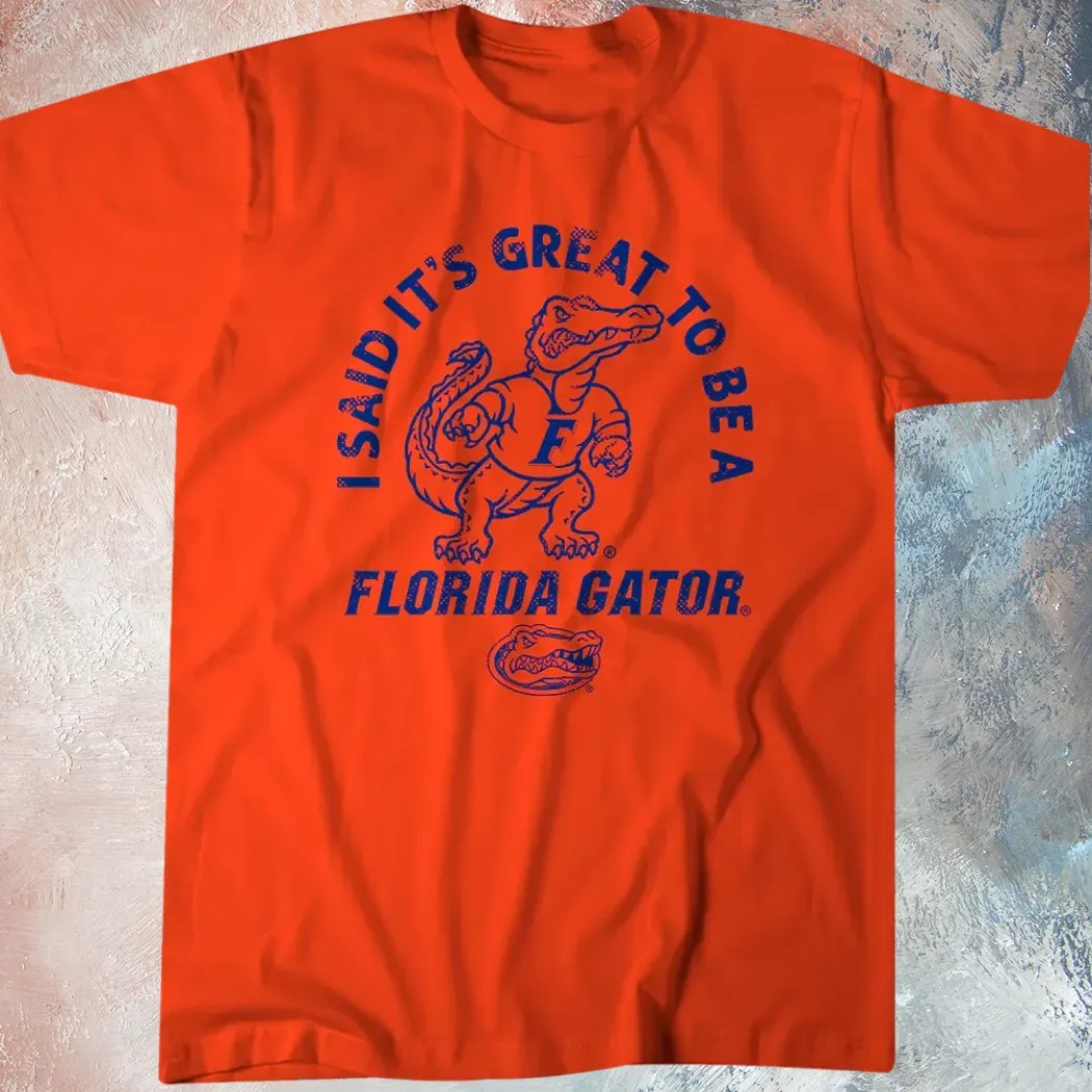 I Said It's Great to Be Florida Gators Fan T Shirt