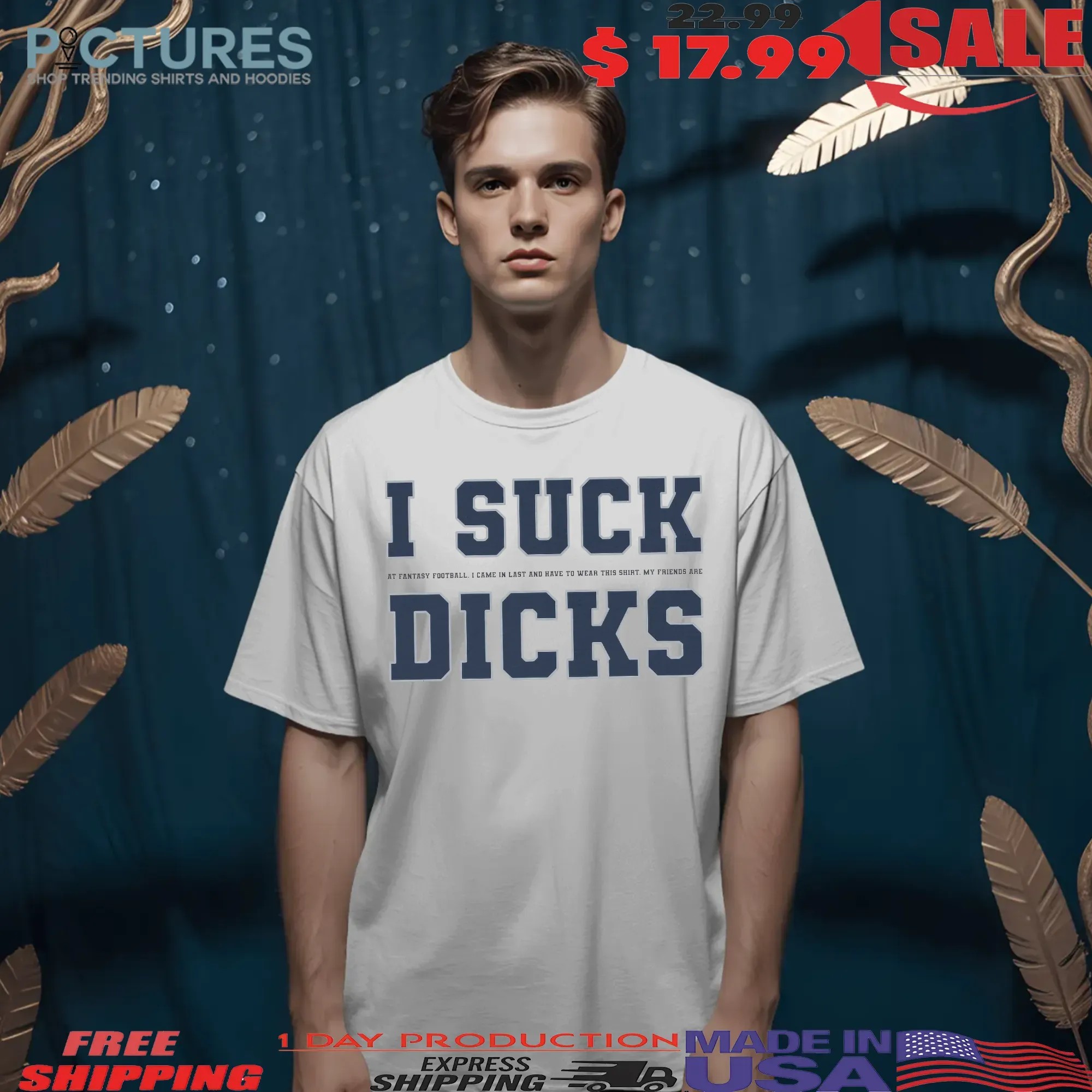 I Sck My Dcks At Fantasy Football I Came In Last And Have To Wear This Shirt My Friends Are T Shirt