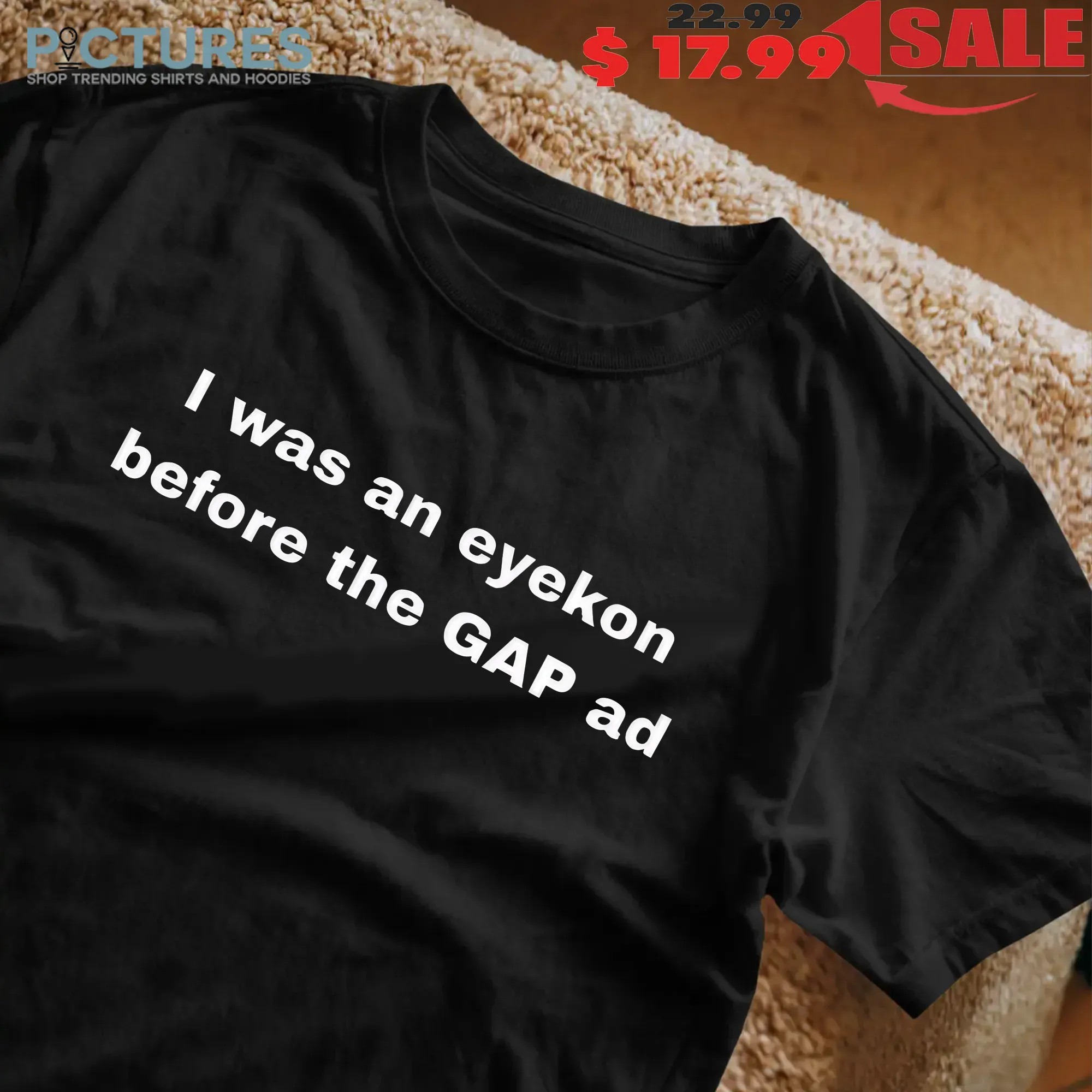 I Was An Eyekon Before The Gap Ad T Shirt