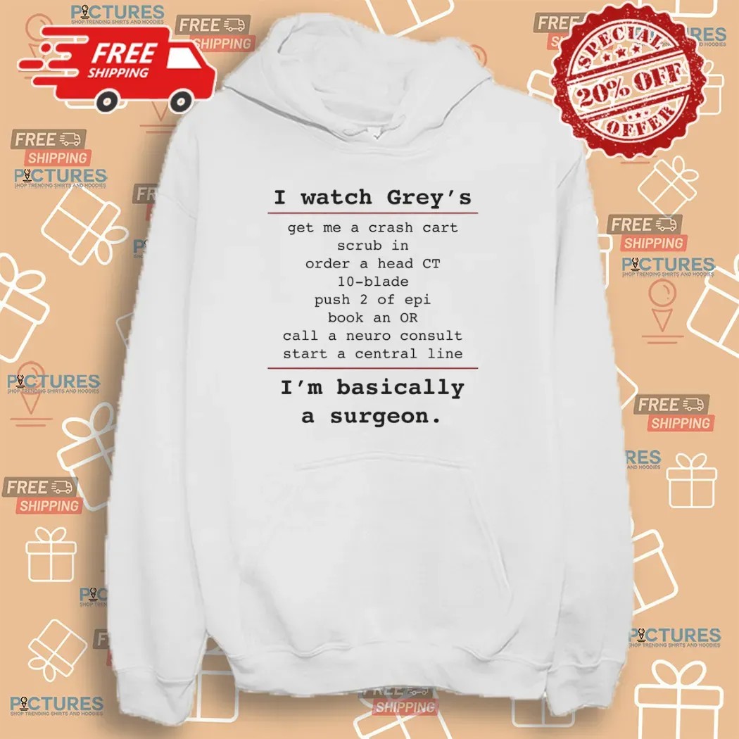 I Watch Grey's Get Me A Crash Cart Scrub In Order A Head Ct 10-blade I'm Basically A Surgeon T Shirt
